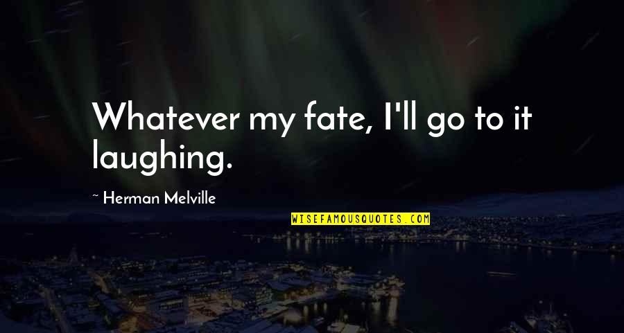 The Tabernacle Quotes By Herman Melville: Whatever my fate, I'll go to it laughing.