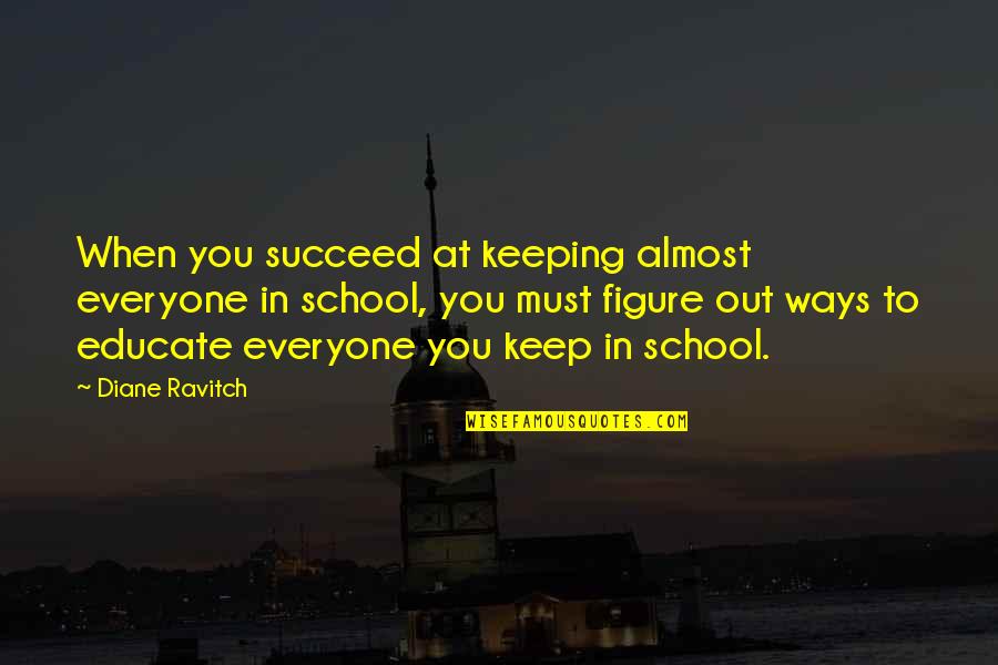 The Table Polarization Quotes By Diane Ravitch: When you succeed at keeping almost everyone in