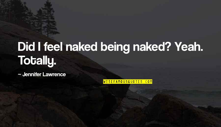 The Tainos Quotes By Jennifer Lawrence: Did I feel naked being naked? Yeah. Totally. The Tainos Quotes By Jennifer Lawrence: Did I feel naked being naked? Yeah. Totally.