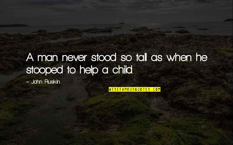The Tall Man Quotes By John Ruskin: A man never stood so tall as when