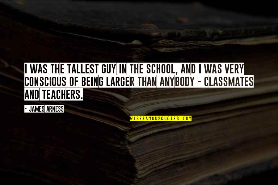 The Tallest Quotes By James Arness: I was the tallest guy in the school,