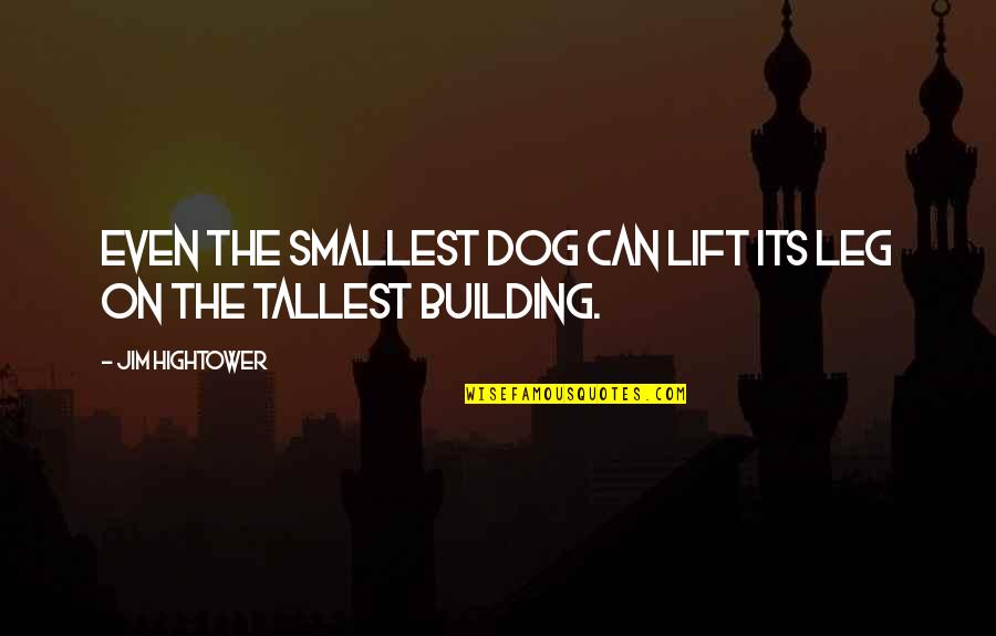 The Tallest Quotes By Jim Hightower: Even the smallest dog can lift its leg