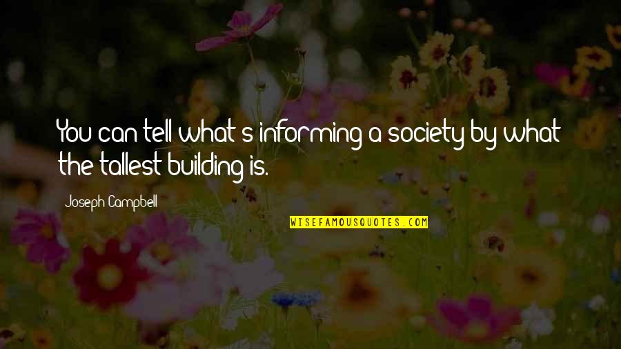 The Tallest Quotes By Joseph Campbell: You can tell what's informing a society by