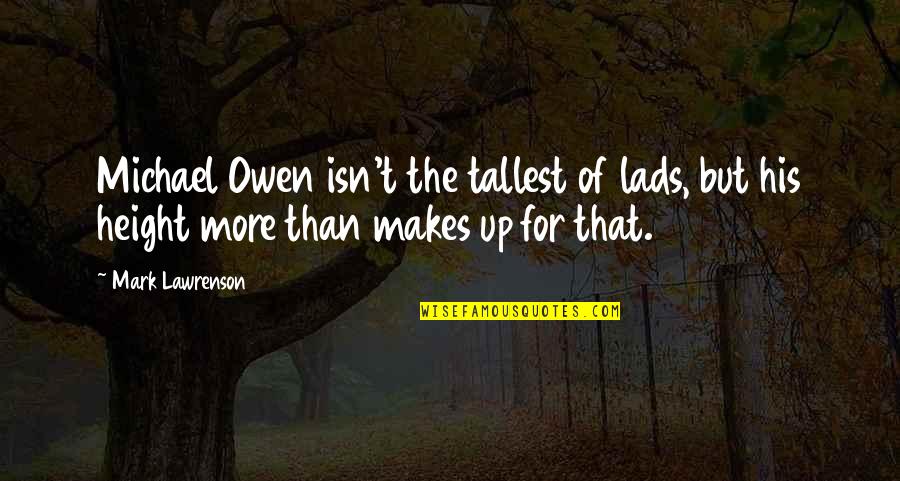 The Tallest Quotes By Mark Lawrenson: Michael Owen isn't the tallest of lads, but