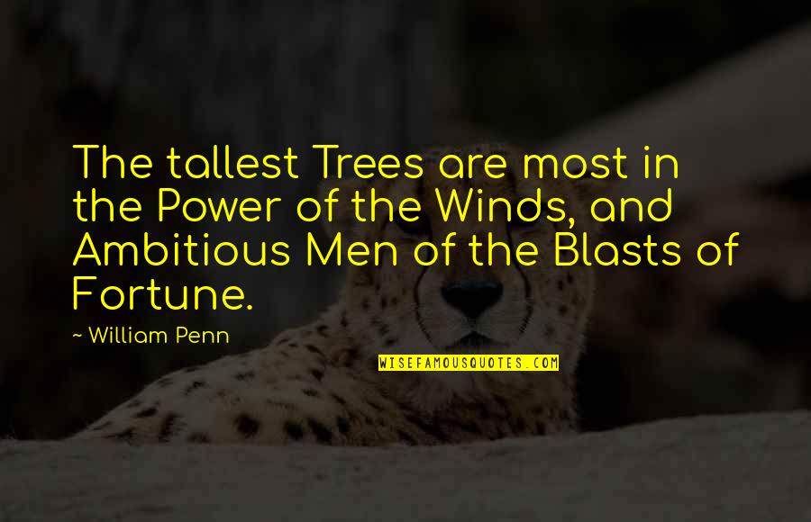 The Tallest Quotes By William Penn: The tallest Trees are most in the Power