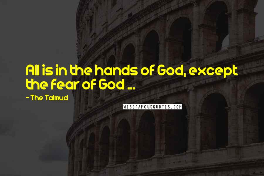 The Talmud quotes: All is in the hands of God, except the fear of God ...