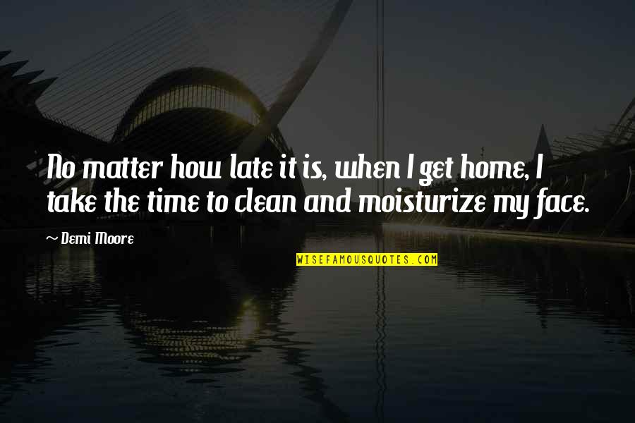 The Tarbiyah Quotes By Demi Moore: No matter how late it is, when I