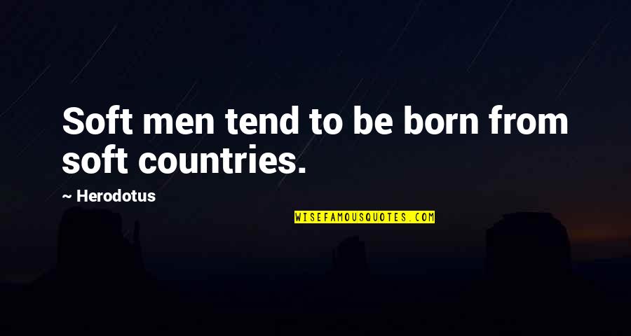 The Tarbiyah Quotes By Herodotus: Soft men tend to be born from soft