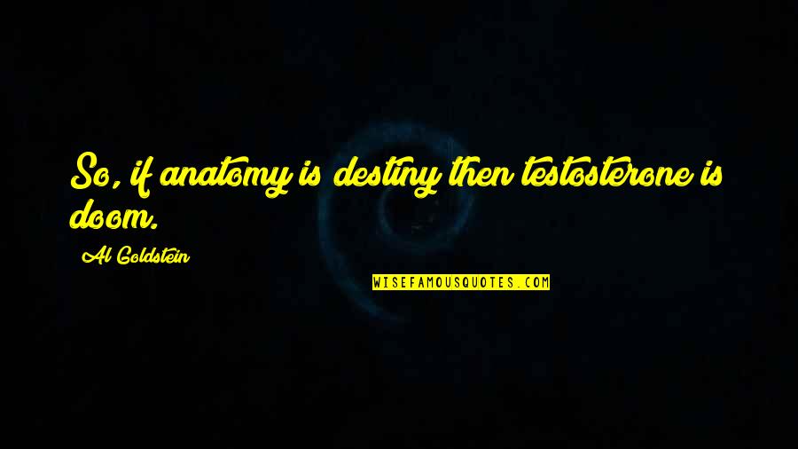 The Taste Of Melon Quotes By Al Goldstein: So, if anatomy is destiny then testosterone is
