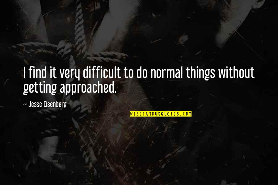 The Taste Of Poor Quality Lingers Long Quotes By Jesse Eisenberg: I find it very difficult to do normal The Taste Of Poor Quality Lingers Long Quotes By Jesse Eisenberg: I find it very difficult to do normal