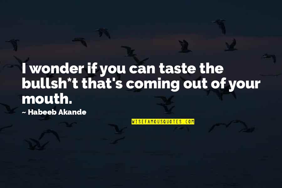 The Taste Of You Quotes By Habeeb Akande: I wonder if you can taste the bullsh*t