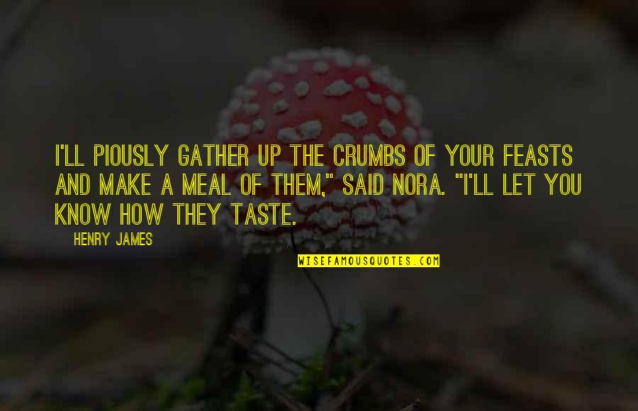 The Taste Of You Quotes By Henry James: I'll piously gather up the crumbs of your