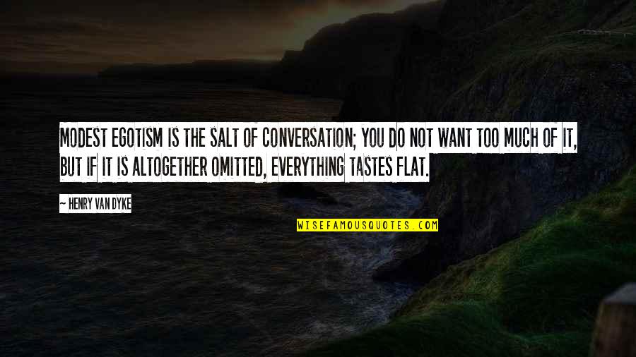 The Taste Of You Quotes By Henry Van Dyke: Modest egotism is the salt of conversation; you