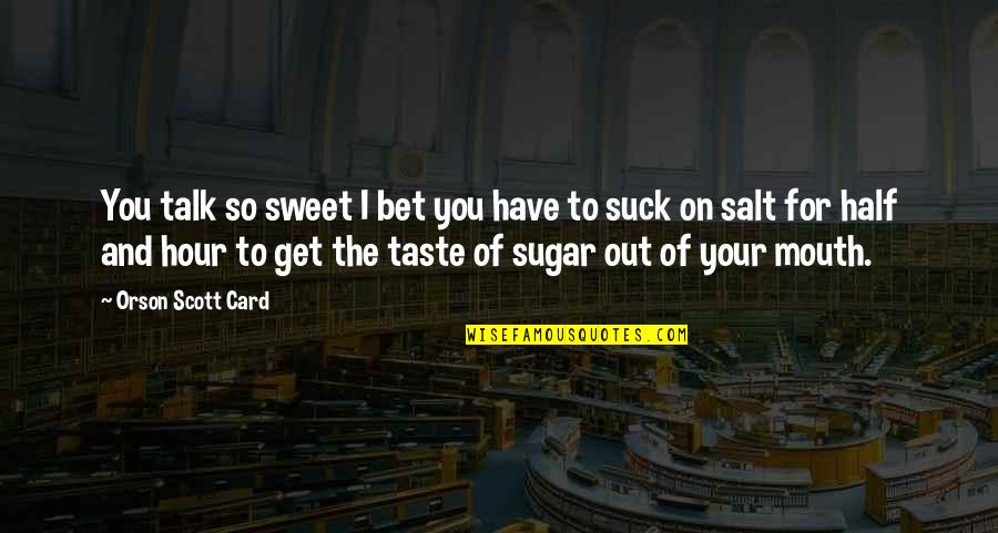 The Taste Of You Quotes By Orson Scott Card: You talk so sweet I bet you have