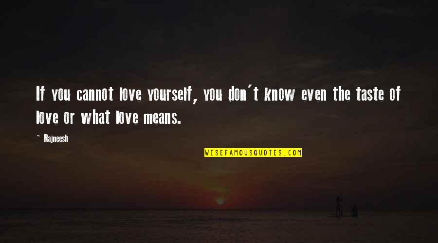 The Taste Of You Quotes By Rajneesh: If you cannot love yourself, you don't know