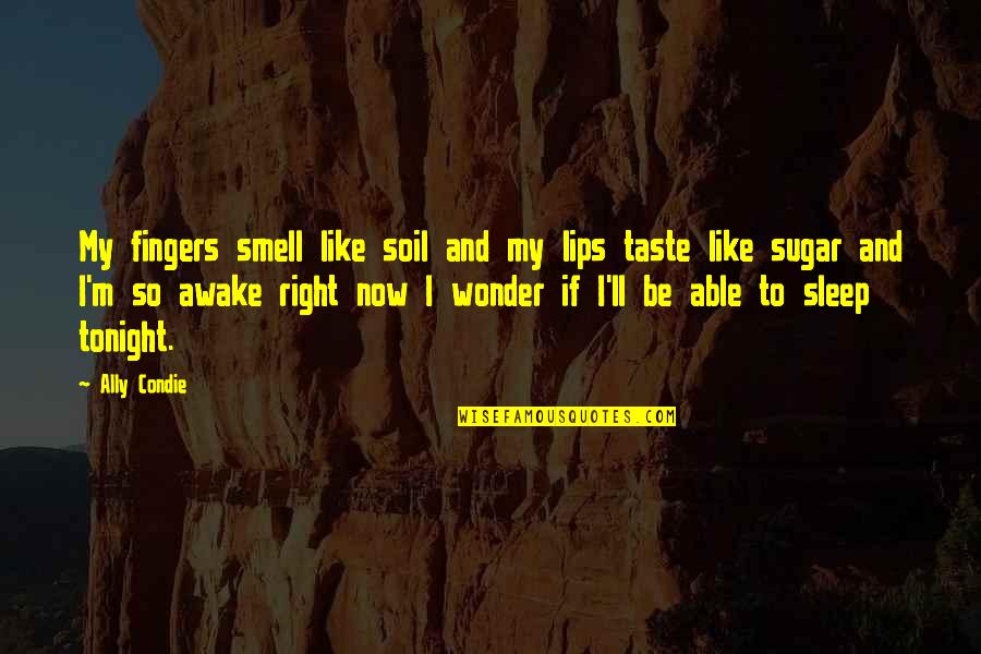 The Taste Of Your Lips Quotes By Ally Condie: My fingers smell like soil and my lips