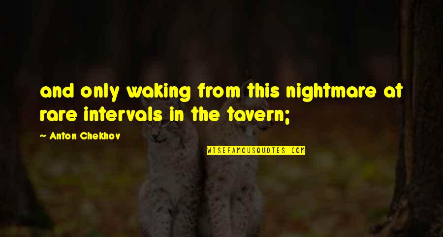 The Tavern Quotes By Anton Chekhov: and only waking from this nightmare at rare