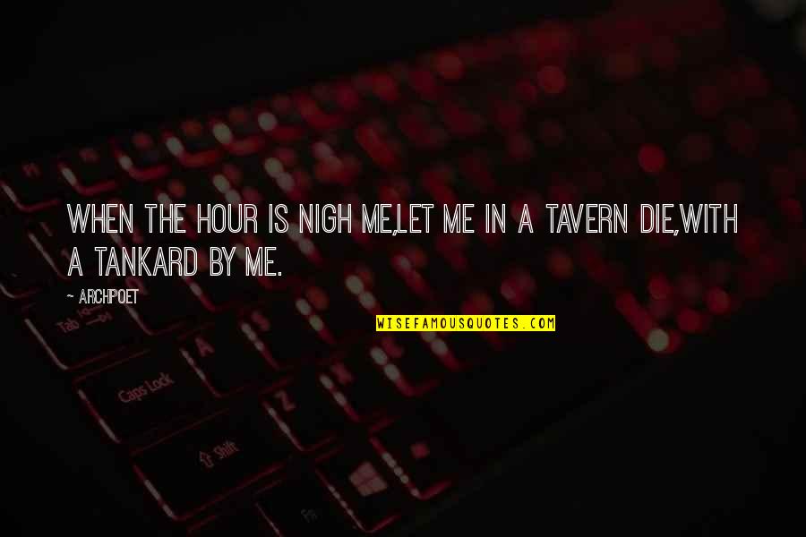 The Tavern Quotes By Archpoet: When the hour is nigh me,Let me in