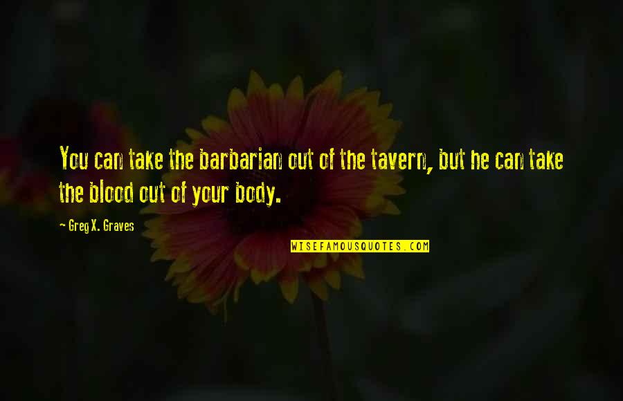 The Tavern Quotes By Greg X. Graves: You can take the barbarian out of the