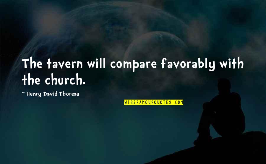 The Tavern Quotes By Henry David Thoreau: The tavern will compare favorably with the church.