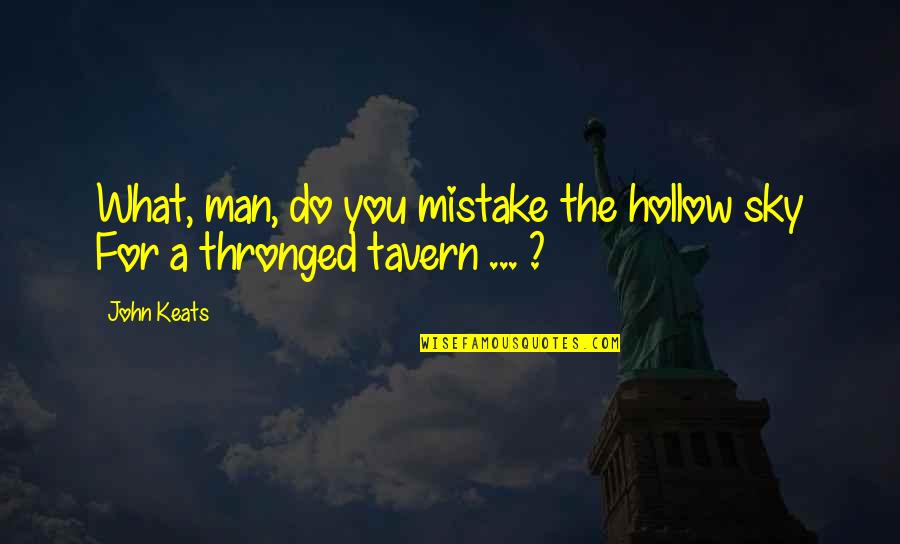 The Tavern Quotes By John Keats: What, man, do you mistake the hollow sky