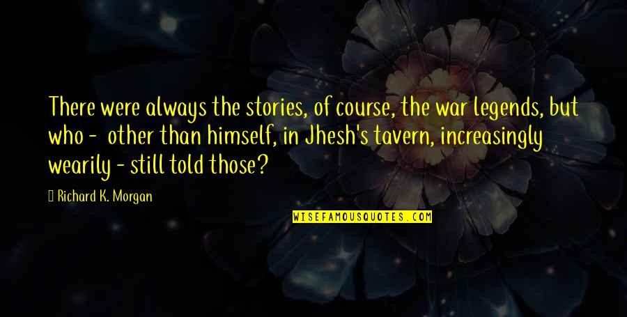 The Tavern Quotes By Richard K. Morgan: There were always the stories, of course, the The Tavern Quotes By Richard K. Morgan: There were always the stories, of course, the
