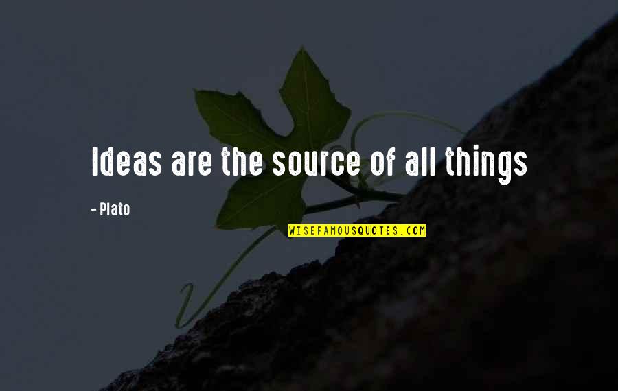 The Tea Rose Quotes By Plato: Ideas are the source of all things