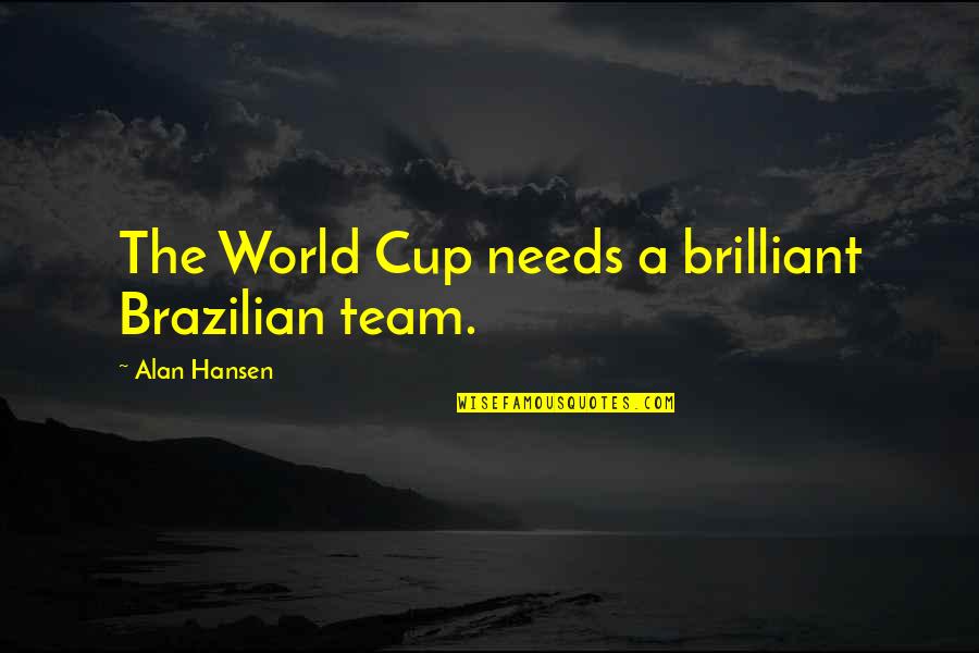 The Team Quotes By Alan Hansen: The World Cup needs a brilliant Brazilian team.