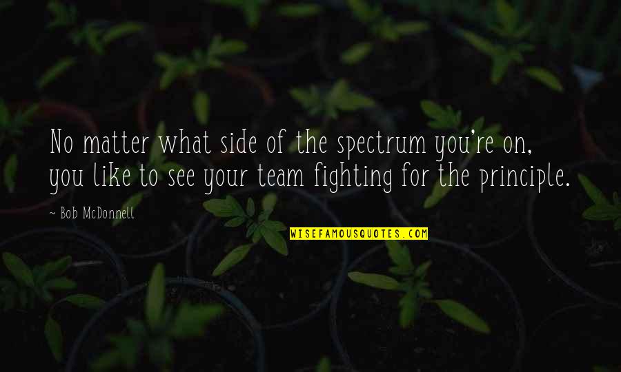 The Team Quotes By Bob McDonnell: No matter what side of the spectrum you're