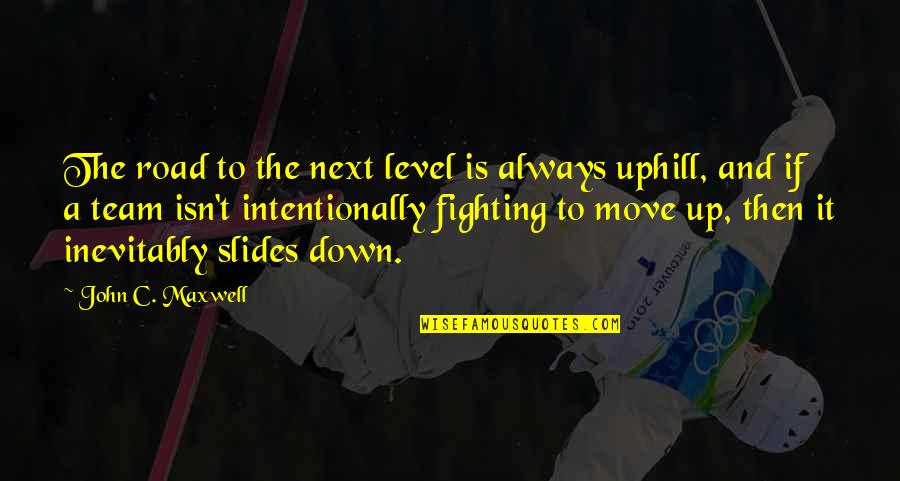 The Team Quotes By John C. Maxwell: The road to the next level is always