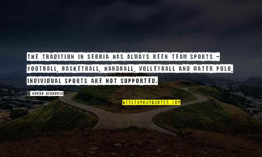 The Team Quotes By Novak Djokovic: The tradition in Serbia has always been team The Team Quotes By Novak Djokovic: The tradition in Serbia has always been team