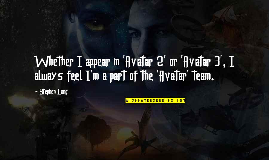 The Team Quotes By Stephen Lang: Whether I appear in 'Avatar 2' or 'Avatar The Team Quotes By Stephen Lang: Whether I appear in 'Avatar 2' or 'Avatar