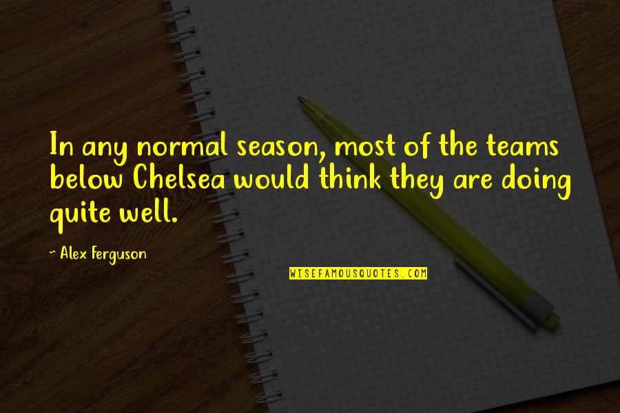 The Teams Quotes By Alex Ferguson: In any normal season, most of the teams The Teams Quotes By Alex Ferguson: In any normal season, most of the teams