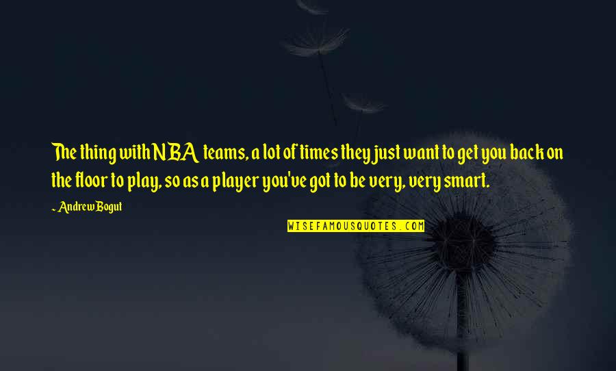 The Teams Quotes By Andrew Bogut: The thing with NBA teams, a lot of The Teams Quotes By Andrew Bogut: The thing with NBA teams, a lot of