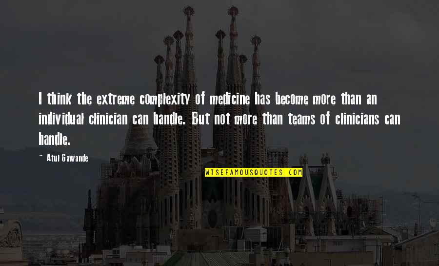 The Teams Quotes By Atul Gawande: I think the extreme complexity of medicine has The Teams Quotes By Atul Gawande: I think the extreme complexity of medicine has