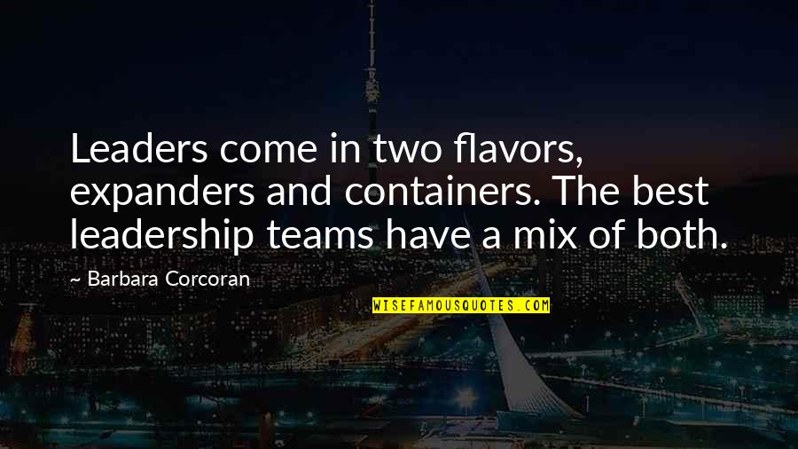 The Teams Quotes By Barbara Corcoran: Leaders come in two flavors, expanders and containers. The Teams Quotes By Barbara Corcoran: Leaders come in two flavors, expanders and containers.