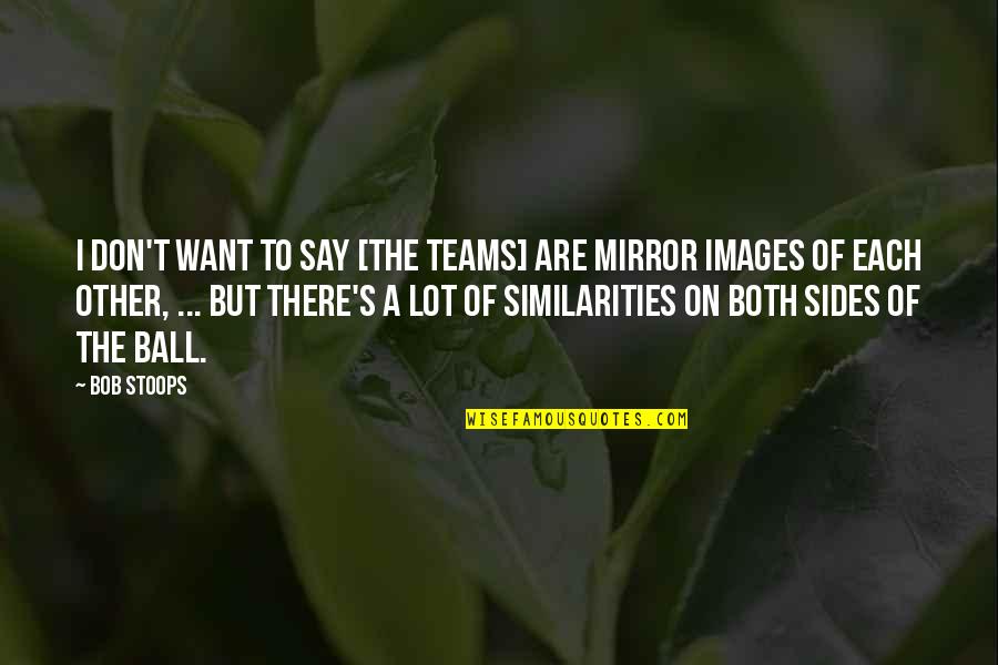 The Teams Quotes By Bob Stoops: I don't want to say [the teams] are