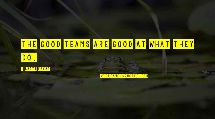 The Teams Quotes By Brett Favre: The good teams are good at what they The Teams Quotes By Brett Favre: The good teams are good at what they