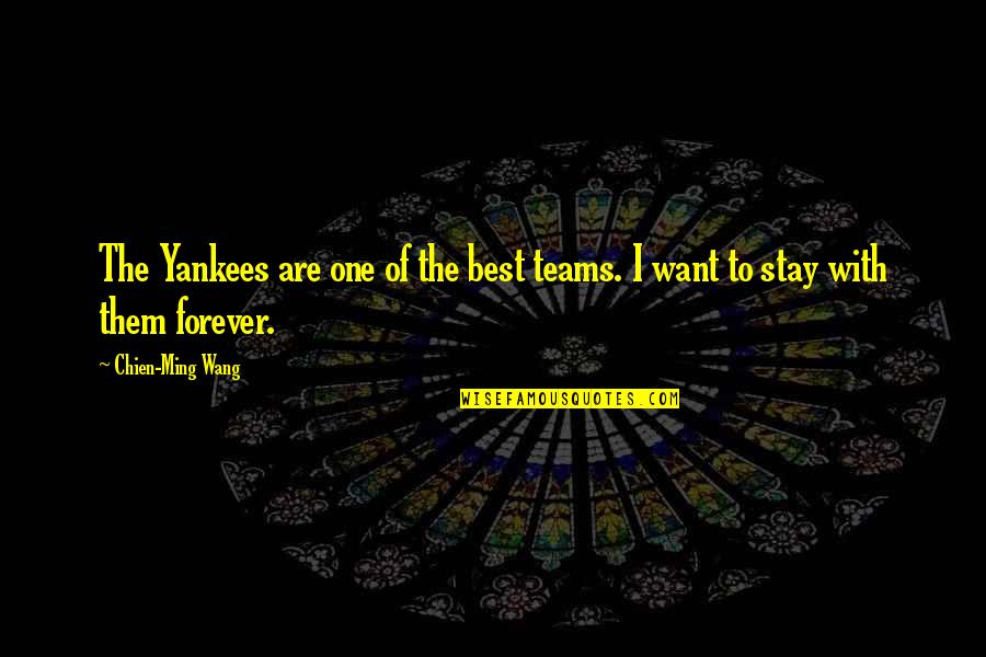 The Teams Quotes By Chien-Ming Wang: The Yankees are one of the best teams. The Teams Quotes By Chien-Ming Wang: The Yankees are one of the best teams.