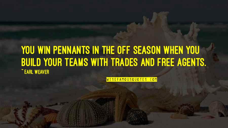The Teams Quotes By Earl Weaver: You win pennants in the off season when The Teams Quotes By Earl Weaver: You win pennants in the off season when