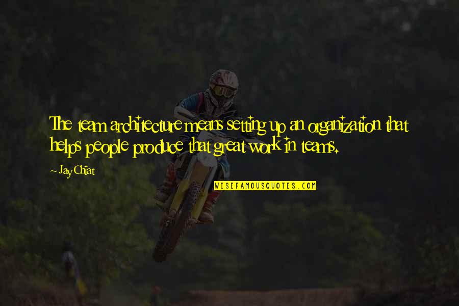 The Teams Quotes By Jay Chiat: The team architecture means setting up an organization The Teams Quotes By Jay Chiat: The team architecture means setting up an organization