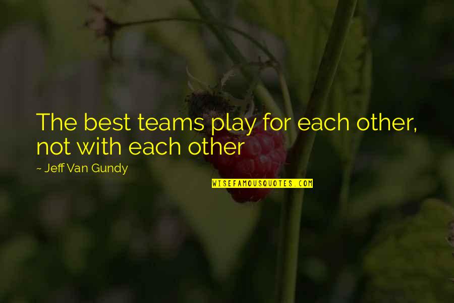 The Teams Quotes By Jeff Van Gundy: The best teams play for each other, not The Teams Quotes By Jeff Van Gundy: The best teams play for each other, not