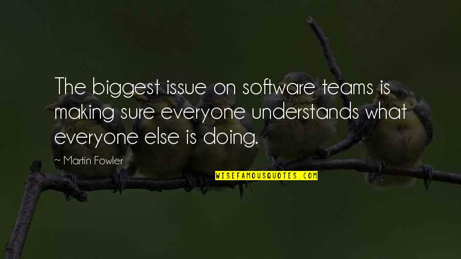 The Teams Quotes By Martin Fowler: The biggest issue on software teams is making The Teams Quotes By Martin Fowler: The biggest issue on software teams is making