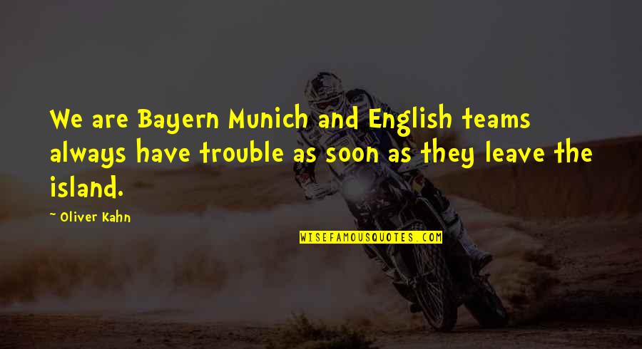 The Teams Quotes By Oliver Kahn: We are Bayern Munich and English teams always