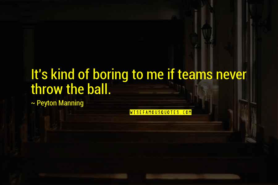 The Teams Quotes By Peyton Manning: It's kind of boring to me if teams The Teams Quotes By Peyton Manning: It's kind of boring to me if teams