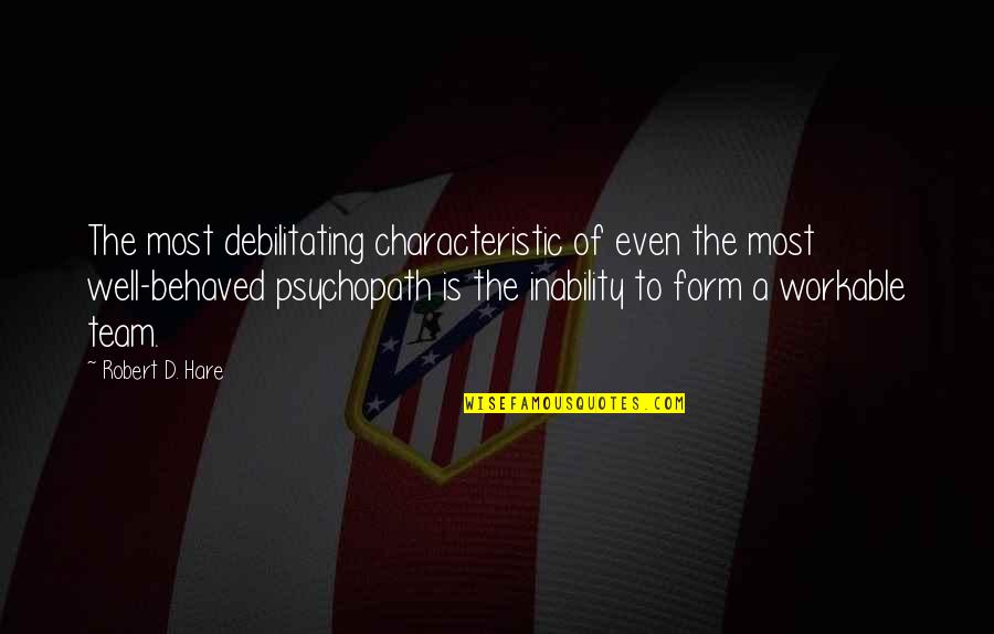 The Teams Quotes By Robert D. Hare: The most debilitating characteristic of even the most The Teams Quotes By Robert D. Hare: The most debilitating characteristic of even the most