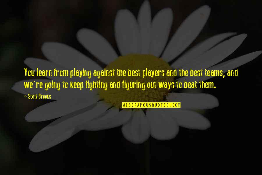 The Teams Quotes By Scott Brooks: You learn from playing against the best players The Teams Quotes By Scott Brooks: You learn from playing against the best players