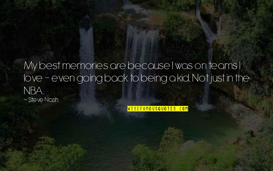 The Teams Quotes By Steve Nash: My best memories are because I was on The Teams Quotes By Steve Nash: My best memories are because I was on