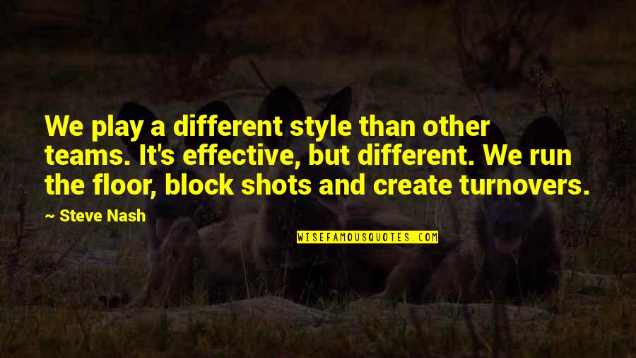 The Teams Quotes By Steve Nash: We play a different style than other teams. The Teams Quotes By Steve Nash: We play a different style than other teams.