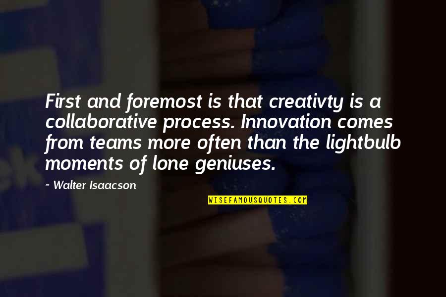 The Teams Quotes By Walter Isaacson: First and foremost is that creativty is a The Teams Quotes By Walter Isaacson: First and foremost is that creativty is a